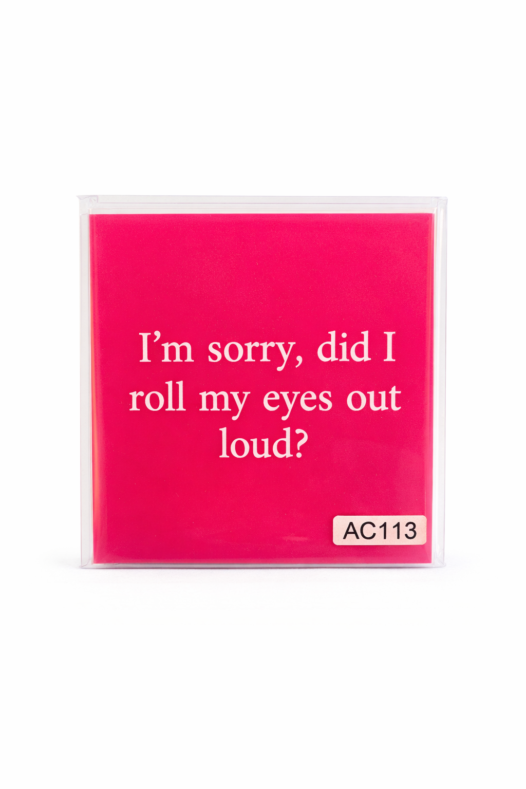 I'm sorry, did I roll my eyes out loud? Coaster
