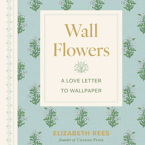 Wall Flowers : A Love Letter to Wallpaper